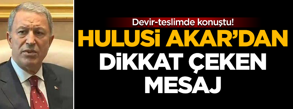 Hulusi Akar’ın mesajları dikkat çekti