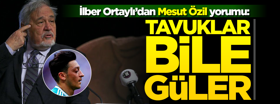 İlber Ortaylı: Tavuklar bile güler