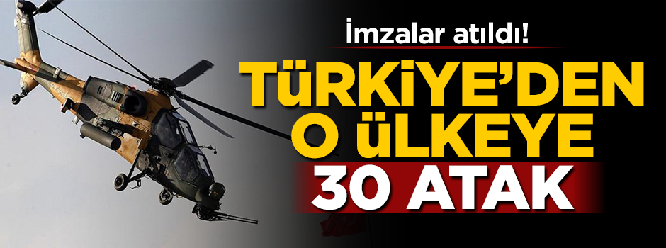 İmzalar atıldı: Türkiye’den o ülkeye 30 ATAK