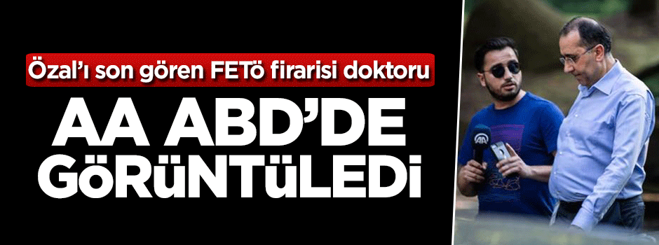 Özal’ı son gören kaçak doktor ABD’de görüntülendi