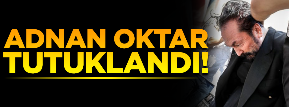 Suç örgütü lideri Adnan Oktar tutuklandı