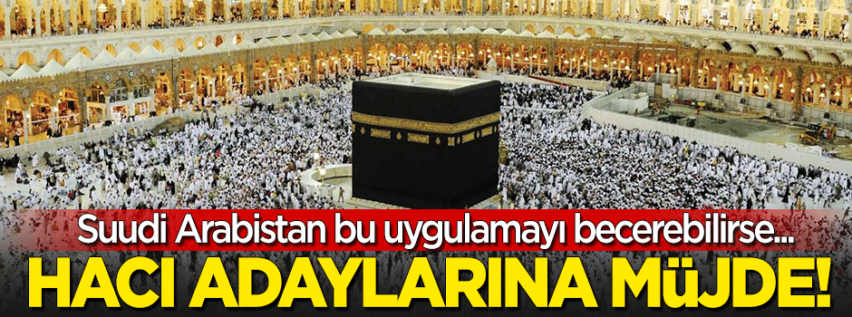 Suudi Arabistan bu uygulamayı becerirse… Hacı adaylarına müjde!