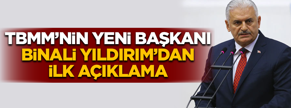 TBMM yeni başkanı Binali Yıldırım’dan ilk açıklama