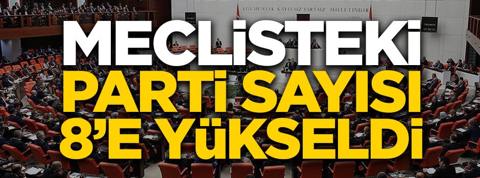 TBMM’ye giren parti sayısı sekize yükseldi!