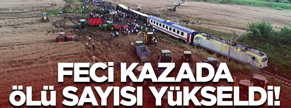 Tekirdağ’da yaşanan tren kazasında ölü sayısı yükseldi!