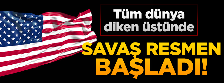 ABD savaşı resmen başlattı! Tüm dünya diken üstünde