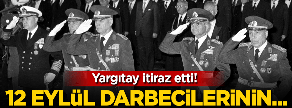 Yargıtay itiraz etti! Kenan Evren ve Tahsin Şahinkaya’nın…