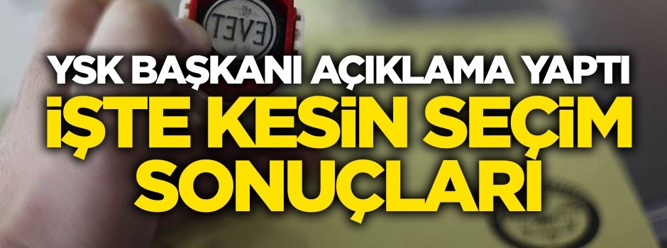 YSK, kesin seçim sonuçlarını açıkladı