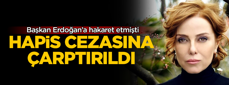 Başkan Erdoğan’a hakaret eden Zuhal Olcay’a hapis şoku!