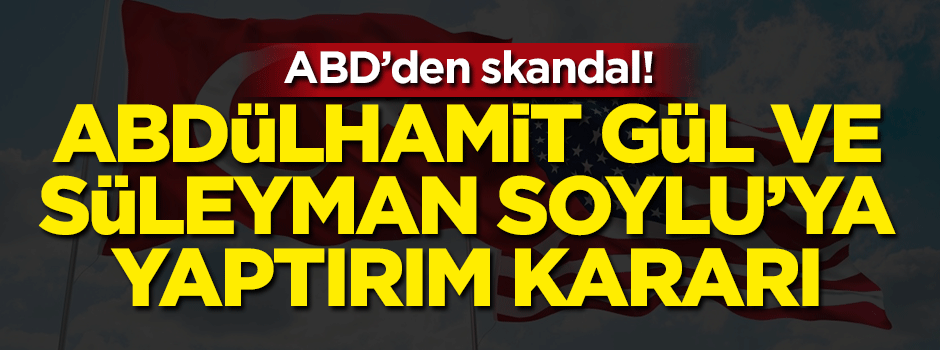 ABD’den Süleyman Soylu ve Abdulhamit Gül’e yaptırım kararı