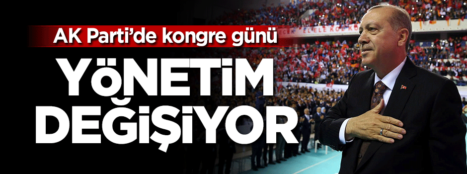 AK Parti’de kongre günü! Yönetim değişiyor