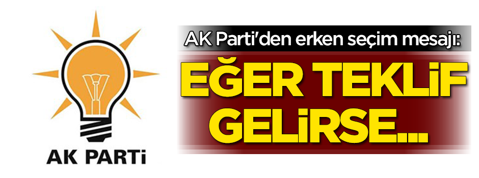 AK Parti’den erken seçim mesajı! Eğer teklif gelirse…