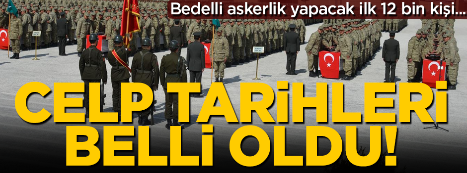 Bedelli askerlikte flaş gelişme! Celp tarihleri belli oldu