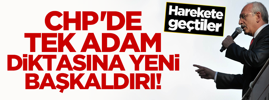 CHP’de tek adam diktatörlüğüne isyan! Harekete geçtiler