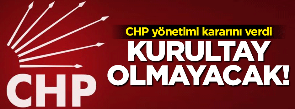 CHP’den kritik açıklama: Kurultay olmayacak