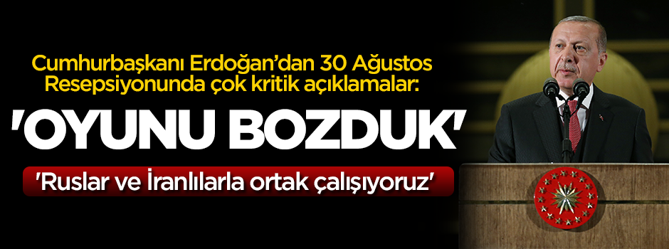 Cumhurbaşkanı Erdoğan: Oyunu bozduk!