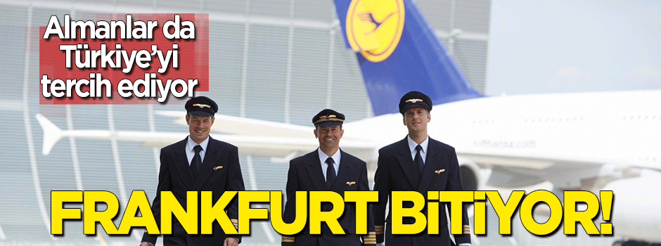 Frankfurt bitiyor! Almanlar da Türkiye’yi tercih ediyor