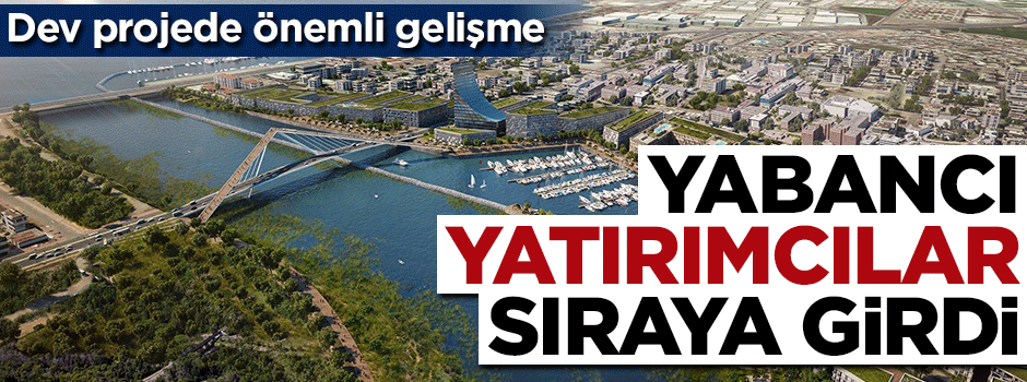Kanal İstanbul için yabancı yatırımcılar sıraya girdi