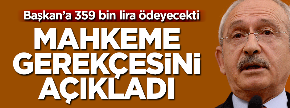 Kılıçdaroğlu’nun Başkana ödeyeceği 359 bin liralık tazminatın gerekçesi açıklandı