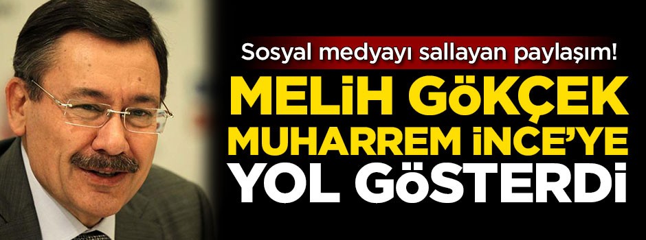Melih Gökçek, Muharrem İnce’ye yol gösterdi!