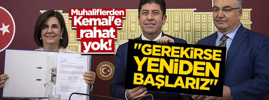 Muhaliflerden Kemal’e rahat yok! “Gerekirse yeniden başlarız”