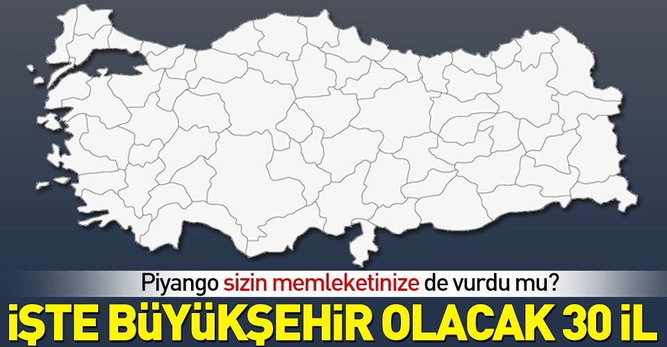 İşte büyükşehir olacak 30 il