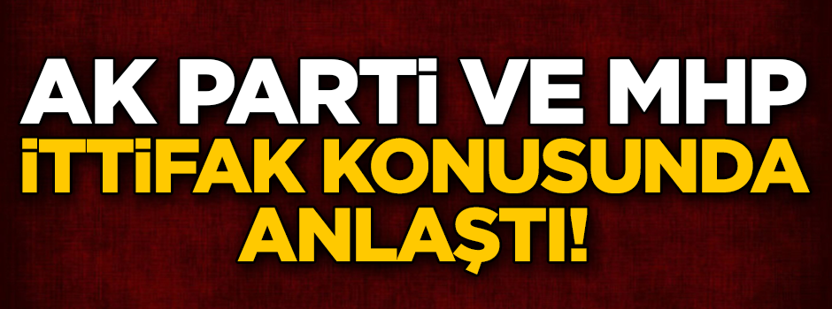AK Parti ve MHP anlaşmaya vardı!
