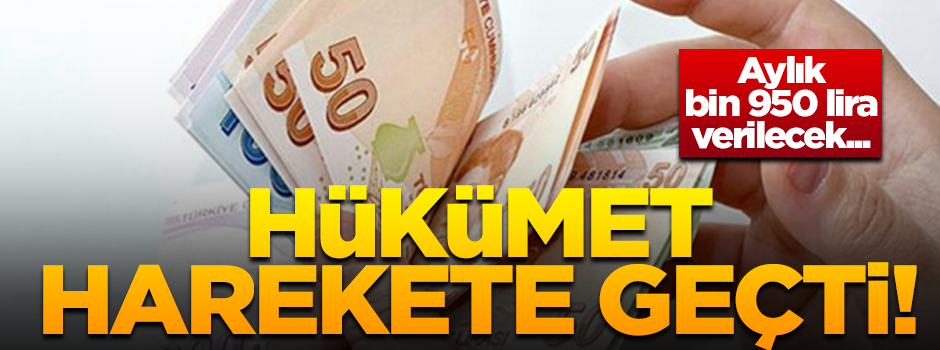 Hükümet harekete geçti! Aylık bin 950 lira verilecek…