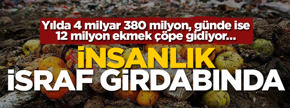 İnsanlık israf girdabında