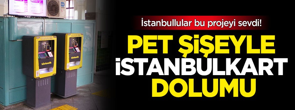 İstanbullular bu projeyi sevdi! Pet şişeyle İstanbulkart dolumu