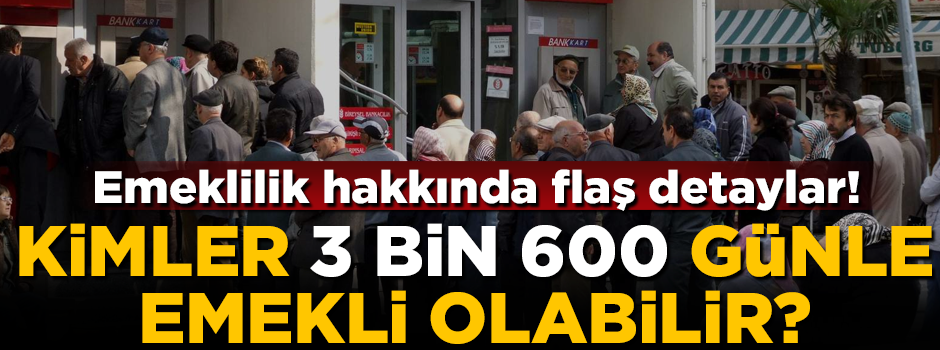 Kimler 3 bin 600 günle emekli olabilir?