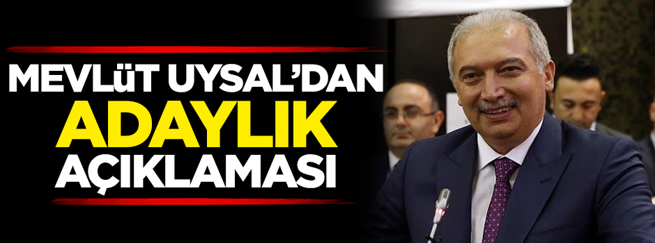 Mevlüt Uysal’dan ‘adaylık’ açıklaması!