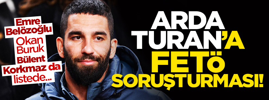Arda Turan hakkında FETÖ soruşturması başlatıldı!