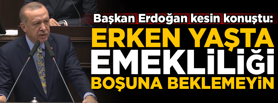 Başkan Erdoğan kesin konuştu! ‘Erken yaşta emekliliği boşuna beklemeyin’