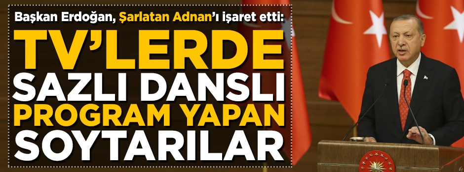 Başkan Erdoğan, ‘Televizyonlarda sazlı danslı program yapan soytarılar’