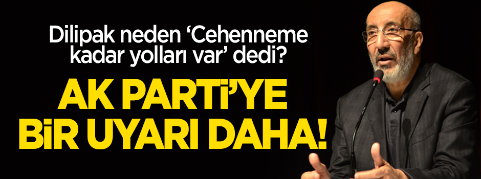 Dilipak ‘Cehenneme kadar yolunuz var’ sözlerini açıkladı