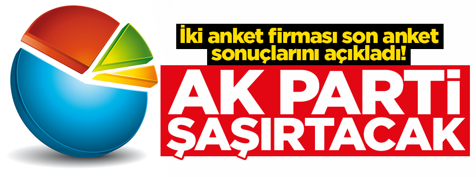 İki anket firması son anket sonuçlarını açıkladı! AK Parti şaşırtacak