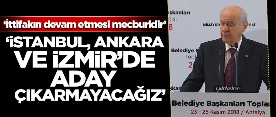 Bahçeli: İstanbul, Ankara ve İzmir’de aday göstermeyeceğiz