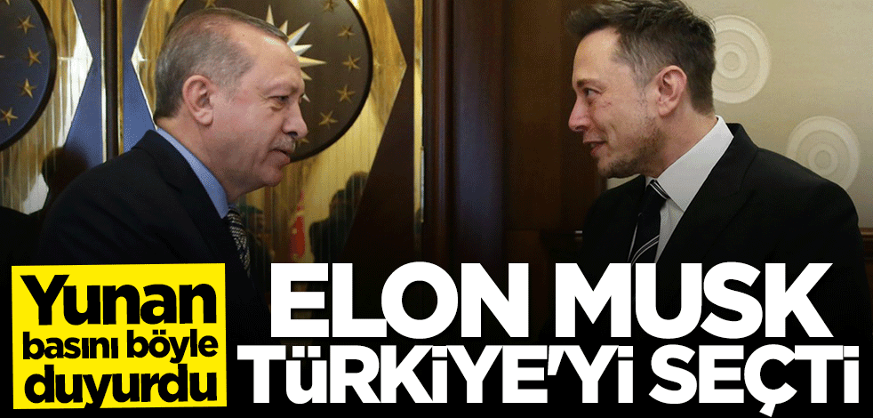 Elon Musk Türkiye’yi seçti