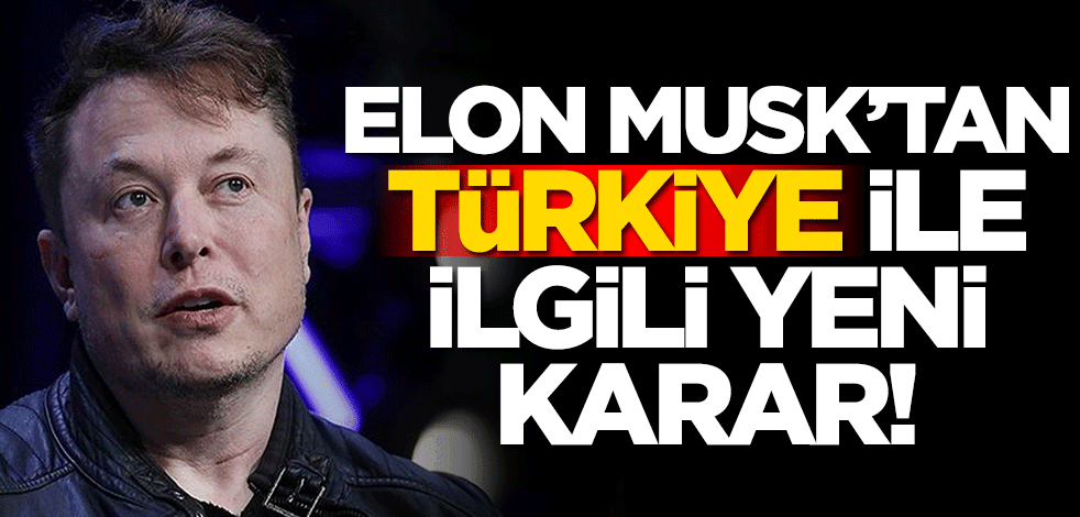Elon Musk’tan Türkiye ile ilgili yeni karar