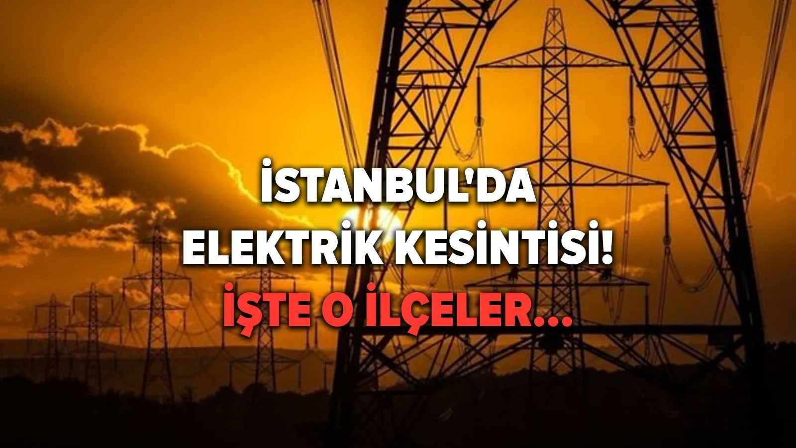 İstanbul’da 14 ilçede elektrik kesintisi! Çoğu ilçede 8 saati bulacak!.