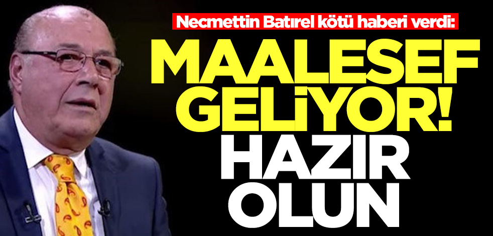 Necmettin Batırel kötü haberi verdi: Maalesef geliyor, hazır olun