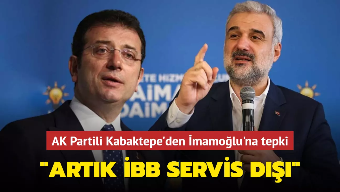 Osman Nuri Kabaktepe: İBB artık servis dışıdır