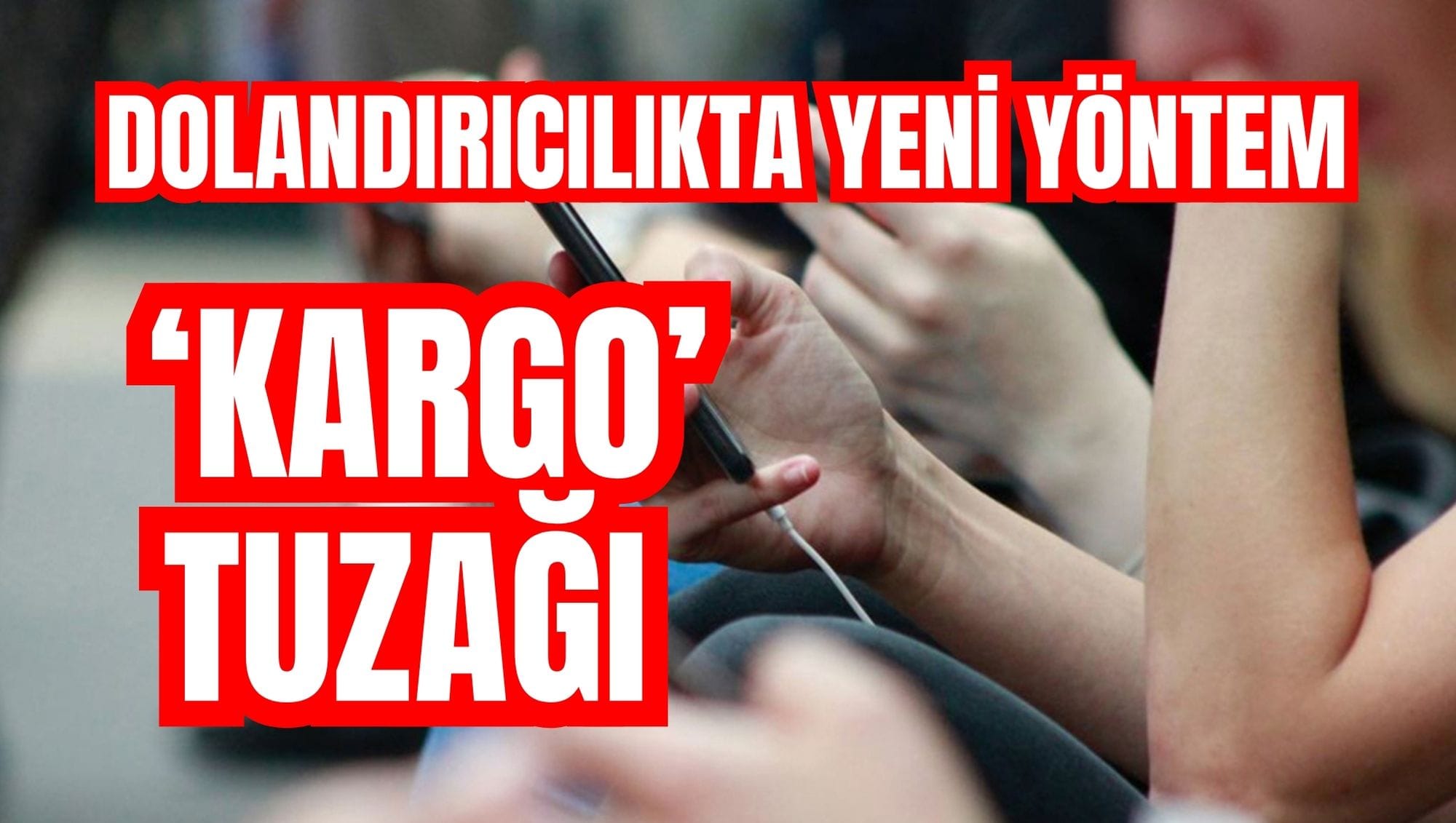 Dolandırıcılıkta yeni yönteme dikkat! ‘Kargo’ tuzağı