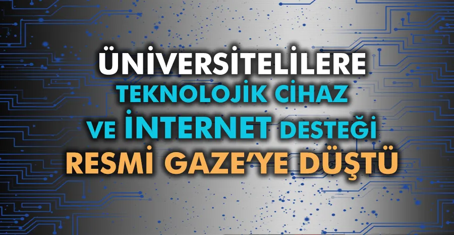 Üniversite öğrencilerine teknolojik cihaz ve internet desteğindeki ayrıntılar Resmi Gazete’de yer aldı