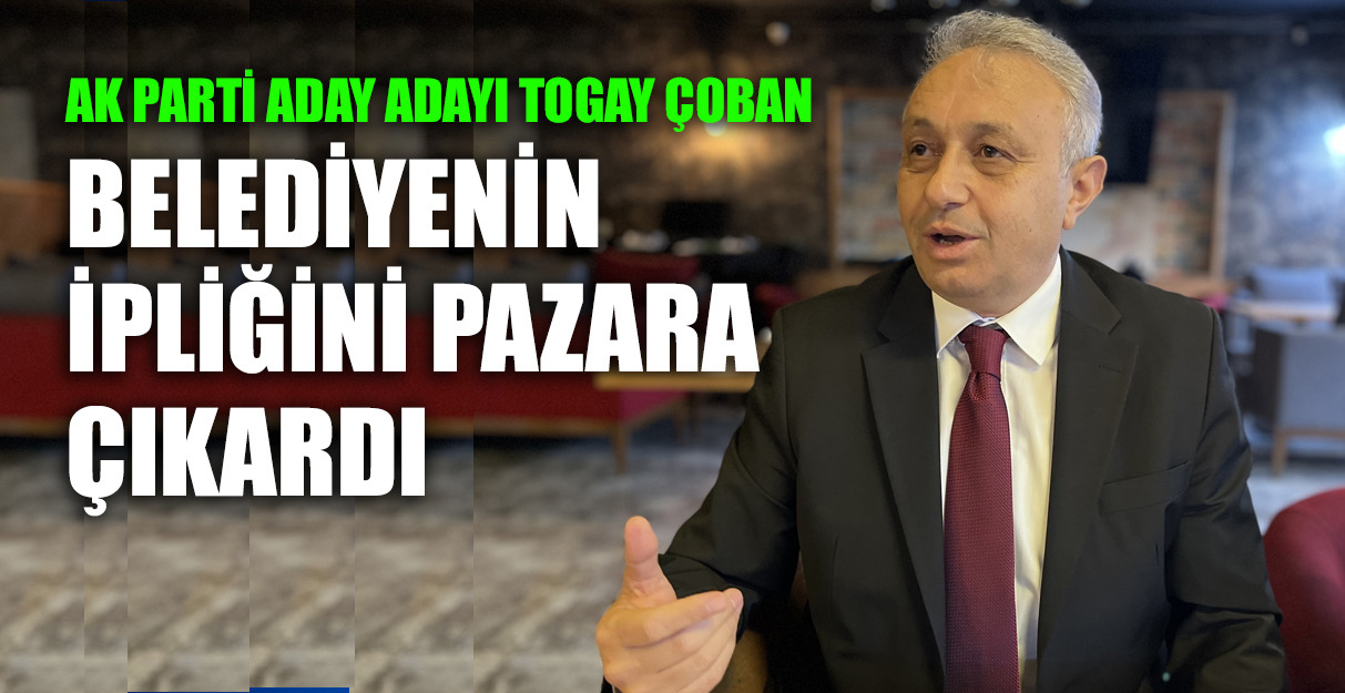 AK PARTİ ADAY ADAYI TOGAY ÇOBAN BELEDİYENİN İPLİĞİNİ PAZARA ÇIKARDI