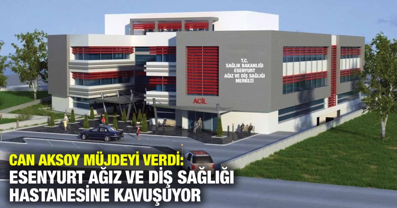 CAN AKSOY MÜJDEYİ VERDİ: ESENYURT DİŞ HASTANESİNE KAVUŞUYOR