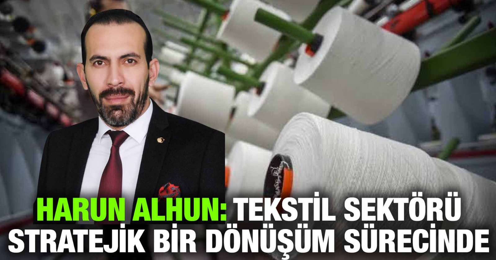 HARUN ALHUN: TEKSTİL SEKTÖRÜ STRATEJİK BİR DÖNÜŞÜM SÜRECİNDE