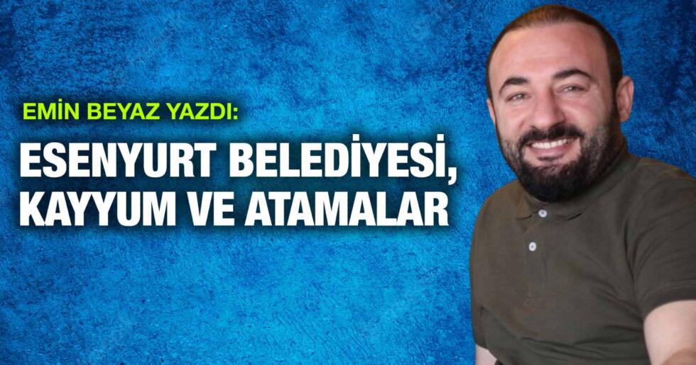 ESENYURT BELEDİYESİ, KAYYUM VE ATAMALAR
