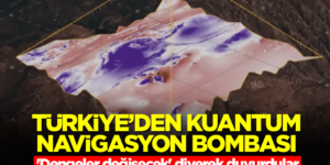 Türkiye’den kuantum navigasyon bombası! ‘Dengeler değişecek’ diyerek duyurdular